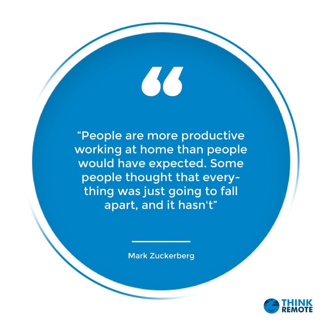 “People are more productive working at home than people would have expected. Some people thought that everything was just going to fall apart, and it hasn't” - Mark Zuckerberg 