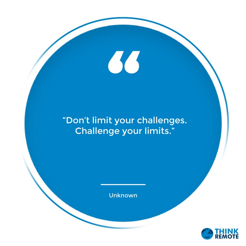 “Don’t limit your challenges. Challenge your limits.” – Unknown