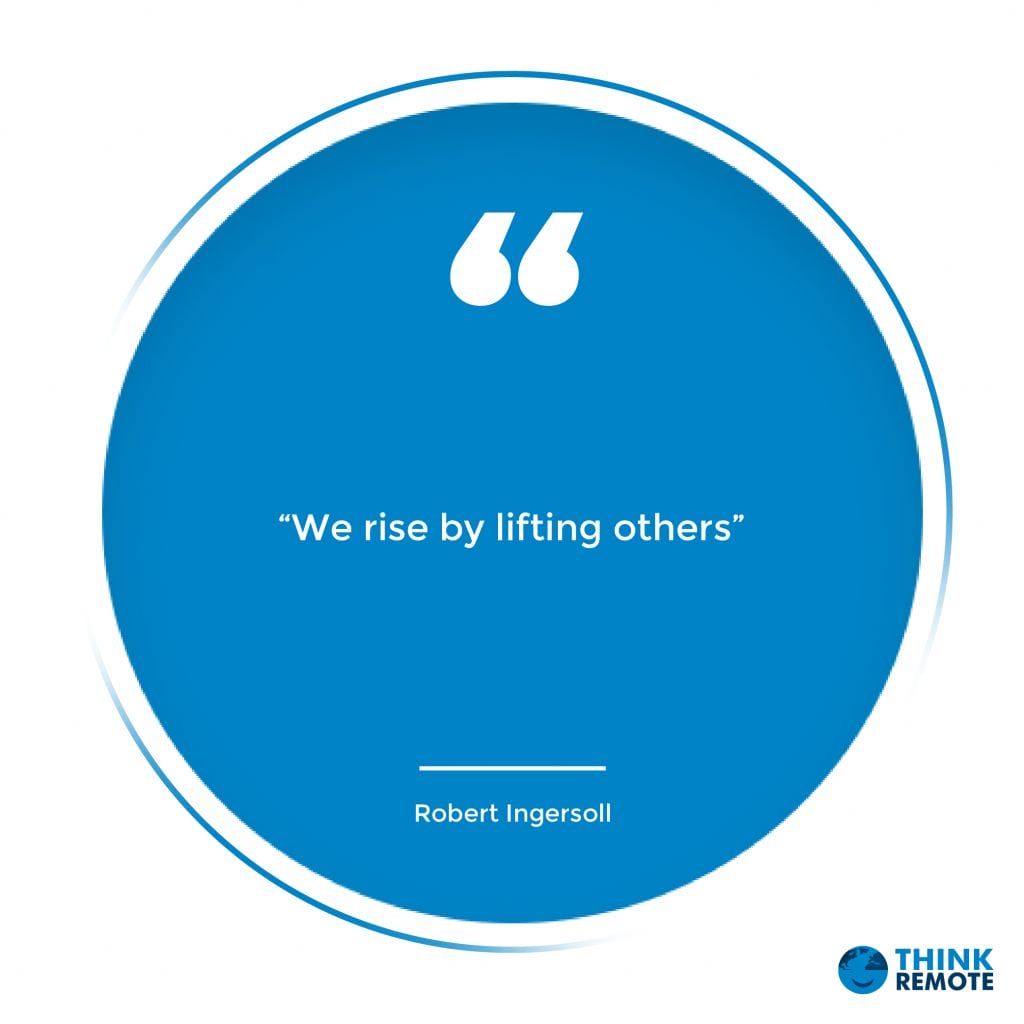 “We rise by lifting others” - Robert Ingersoll