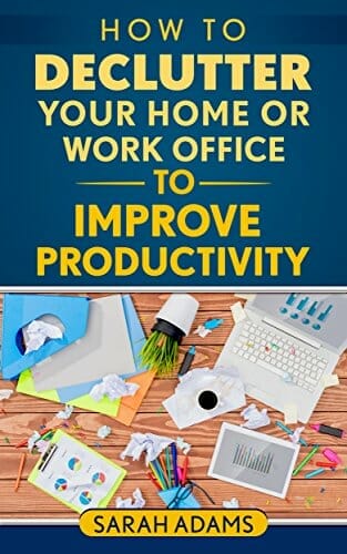 How to declutter your home or work office by Sarah Adams