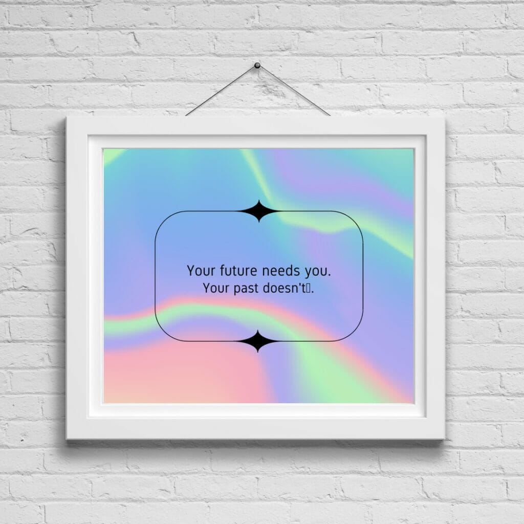 Your future needs you, your past doesn't